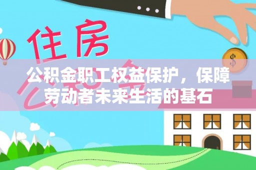 四子王旗公积金职工权益保护，保障劳动者未来生活的基石