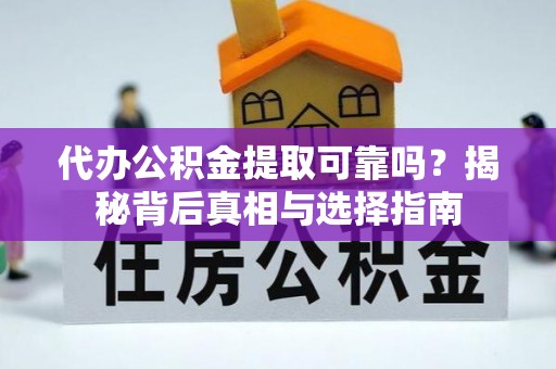 四子王旗代办公积金提取可靠吗？揭秘背后真相与选择指南