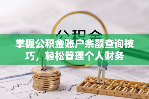 四子王旗掌握公积金账户余额查询技巧，轻松管理个人财务