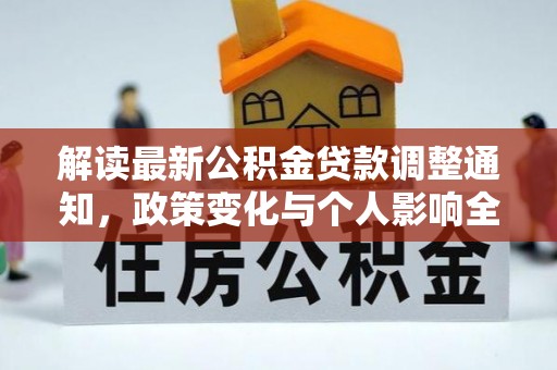 四子王旗解读最新公积金贷款调整通知，政策变化与个人影响全解析