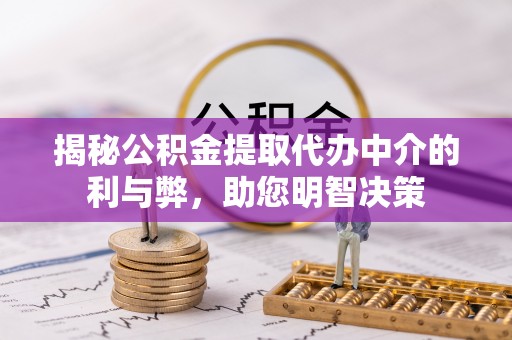 四子王旗揭秘公积金提取代办中介的利与弊，助您明智决策