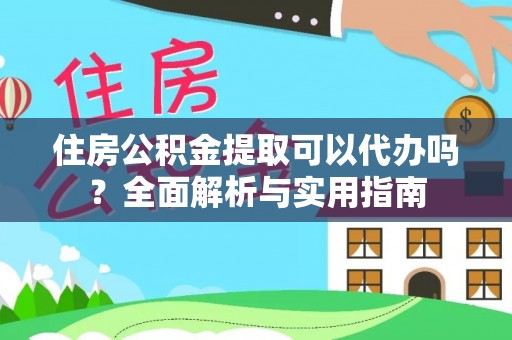 四子王旗住房公积金提取可以代办吗？全面解析与实用指南