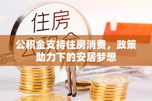 四子王旗公积金支持住房消费，政策助力下的安居梦想