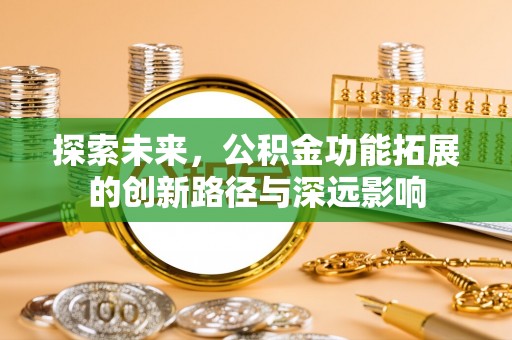 四子王旗探索未来，公积金功能拓展的创新路径与深远影响