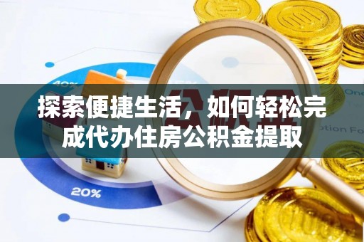 四子王旗探索便捷生活，如何轻松完成代办住房公积金提取