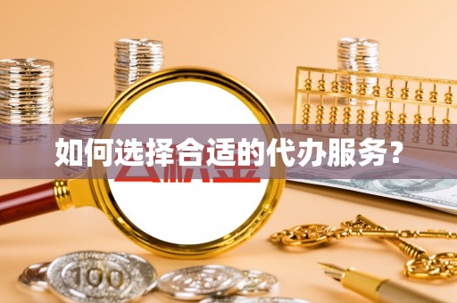 四子王旗如何选择合适的代办服务？