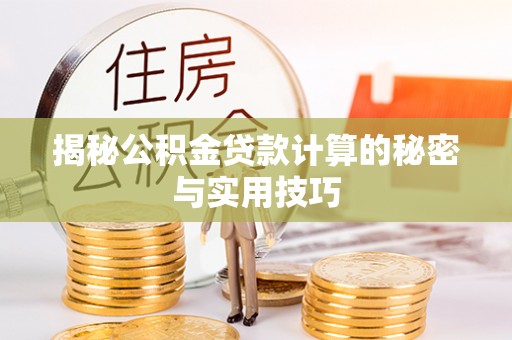 四子王旗揭秘公积金贷款计算的秘密与实用技巧