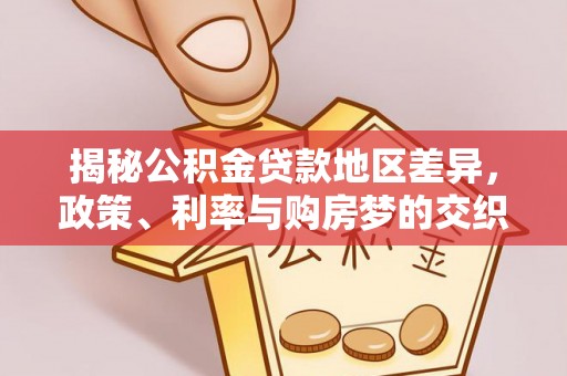 四子王旗揭秘公积金贷款地区差异，政策、利率与购房梦的交织