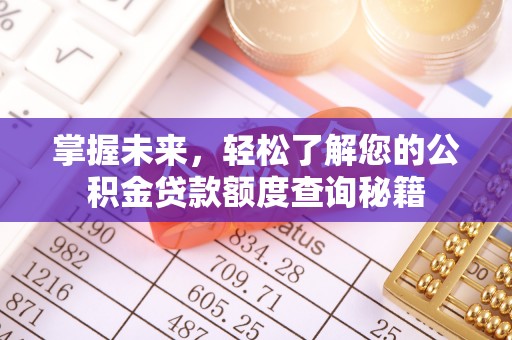 四子王旗掌握未来，轻松了解您的公积金贷款额度查询秘籍