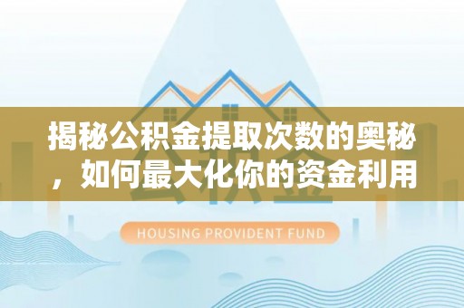 四子王旗揭秘公积金提取次数的奥秘，如何最大化你的资金利用？