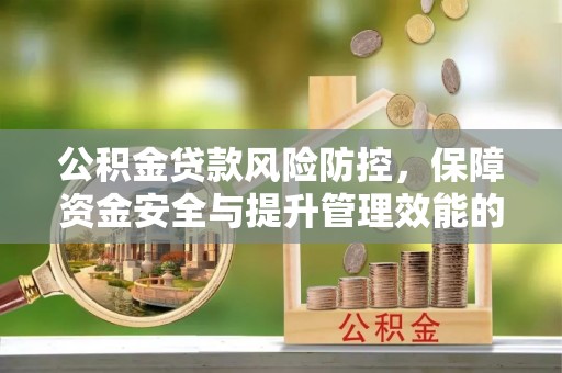 四子王旗公积金贷款风险防控，保障资金安全与提升管理效能的多维度探索