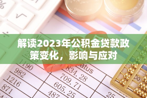四子王旗解读2023年公积金贷款政策变化，影响与应对