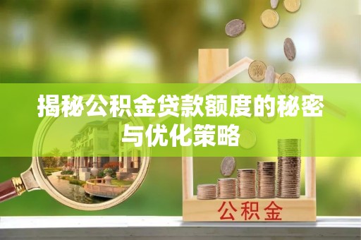 四子王旗揭秘公积金贷款额度的秘密与优化策略