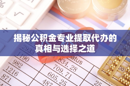 四子王旗揭秘公积金专业提取代办的真相与选择之道