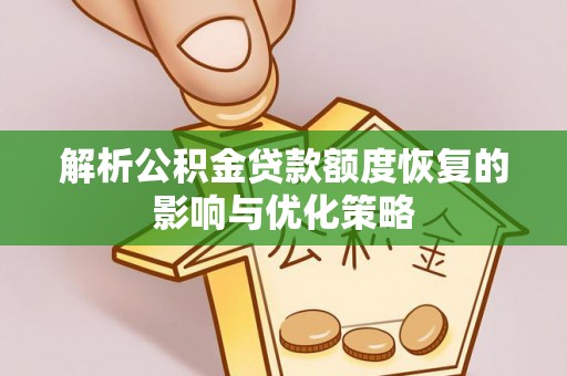 四子王旗解析公积金贷款额度恢复的影响与优化策略