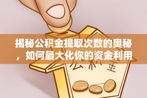 四子王旗揭秘公积金提取次数的奥秘，如何最大化你的资金利用？