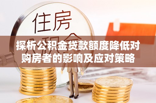 四子王旗探析公积金贷款额度降低对购房者的影响及应对策略