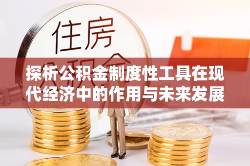 四子王旗探析公积金制度性工具在现代经济中的作用与未来发展趋势