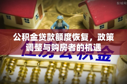 四子王旗公积金贷款额度恢复，政策调整与购房者的机遇