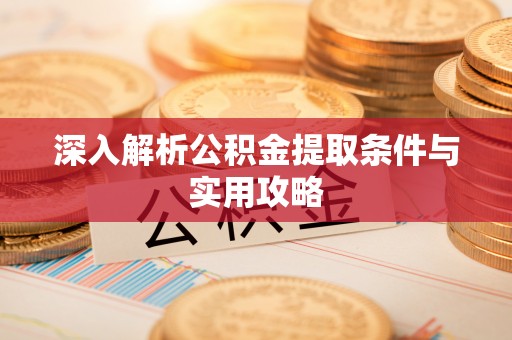 四子王旗深入解析公积金提取条件与实用攻略