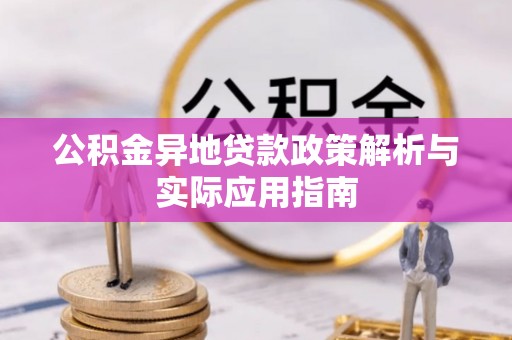 四子王旗公积金异地贷款政策解析与实际应用指南
