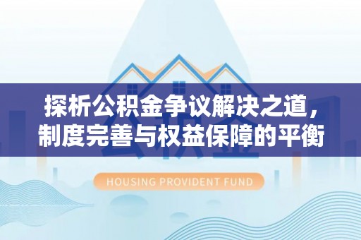 四子王旗探析公积金争议解决之道，制度完善与权益保障的平衡点