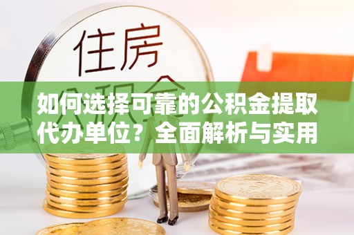 四子王旗如何选择可靠的公积金提取代办单位？全面解析与实用指南